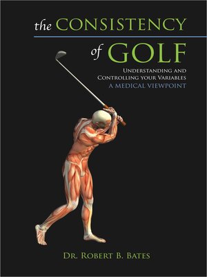 cover image of The Consistency of Golf: Understanding and Controlling Your Variables, a Medical Viewpoint